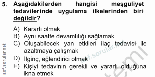 5. soru: Aşağıdakilerden hangisi meşguliyet tedavilerinde uygulama ilkelerinden biri değildir? A) Kararlı olmak B) Aynı saatte…