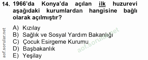 14. soru: 1966'da Konya'da açılan ilk huzurevi aşağıdaki kurumlardan hangisine bağlı olarak açılmıştır? A) Kızılay B) Sağlık ve…