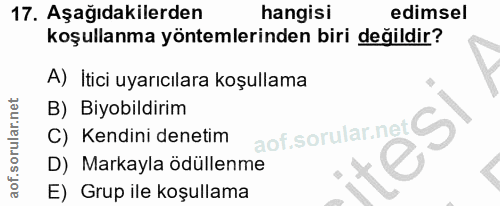 17. soru: Aşağıdakilerden hangisi edimsel koşullanma yöntemlerinden biri değildir? A) Itici uyarıcılara koşullama B) Biyobildir…