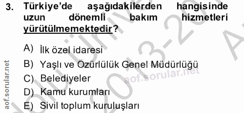 3. soru: Türkiye'de aşağıdakilerden hangisinde uzun dönemli bakım hizmetleri yürütülmemektedir? A) İlk özel idaresi B) Yaşlı v…