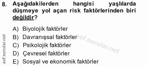 8. soru: Aşağıdakilerden hangisi yaşlılarda düşmeye yol açan risk faktörlerinden biri değildir? A) Biyolojik faktörler D) Çevr…