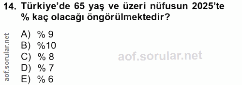 14. soru: Türkiye'de 65 yaş ve üzeri nüfusun 2025'te % kaç olacağı öngörülmektedir? ar.net A) % 9 B) %10 orul C) % 8 D) % 7 aof…