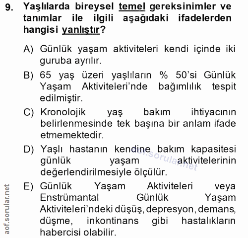 9. soru: Yaşlılarda bireysel temel gereksinimler ve tanımlar ile ilgili aşağıdaki ifadelerden hangisi yanlıştır? A) Günlük yaş…