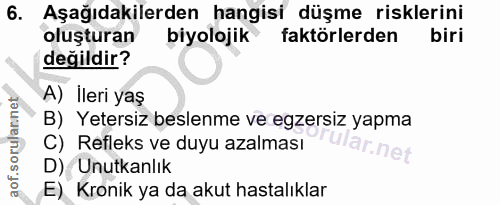 6. soru: Aşağıdakilerden hangisi düşme risklerini oluşturan biyolojik faktörlerden biri değildir? A) Ileri yaş B) Yetersiz bes…
