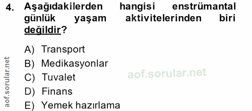 4. soru: Aşağıdakilerden hangisi enstrümantal günlük yaşam aktivitelerinden biri değildir? A) Transport B) Medikasyonlar C) Tu…