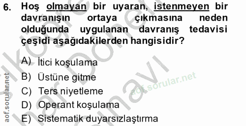 6. soru: Hoş olmayan bir uyaran, istenmeyen bir davranışın ortaya çıkmasına neden olduğunda uygulanan davranış tedavisi çeşidi…