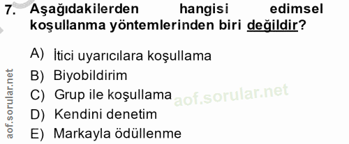 7. soru: Aşağıdakilerden hangisi edimsel koşullanma yöntemlerinden biri değildir? A) Itici uyarıcılara koşullama B) Biyobildir…