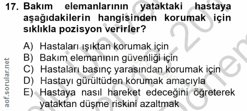17. soru: Bakım elemanlarının yataktaki hastaya aşağıdakilerin hangisinden korumak için sıklıkla pozisyon verirler? A) Hastalar…