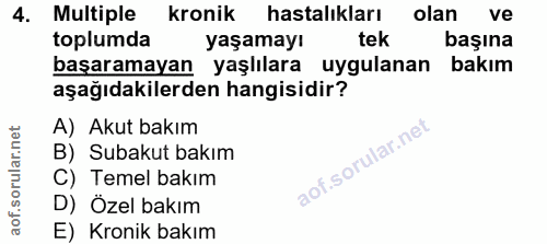 4. soru: Multiple kronik hastalıkları olan ve toplumda yaşamayı tek başına başaramayan yaşlılara uygulanan bakım aşağıdakilerd…