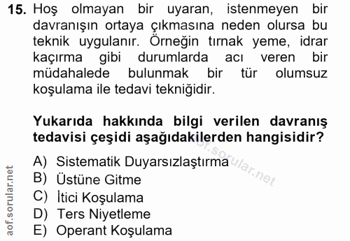 15. soru: Hoş olmayan bir uyaran, istenmeyen bir davranışın ortaya çıkmasına neden olursa bu teknik uygulanır. Orneğin tırnak y…