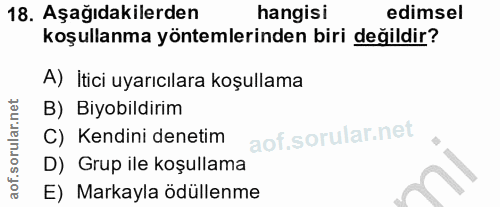 18. soru: Aşağıdakilerden hangisi edimsel koşullanma yöntemlerinden biri değildir? A) itici uyarıcılara koşullama B) Biyobildir…