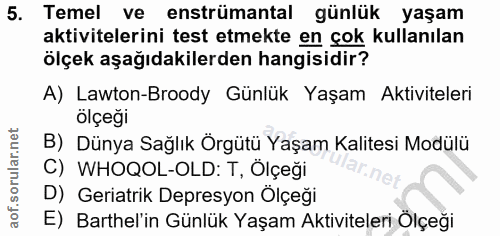 5. soru: Temel ve enstrümantal günlük yaşam aktivitelerini test etmekte en çok kullanılan ölçek aşağıdakilerden hangisidir? A)…