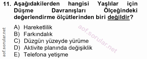 11. soru: Aşağıdakilerden hangisi Yaşlılar için Düşme Davranışları Ölçeğindeki değerlendirme ölçütlerinden biri değildir? A) Ha…