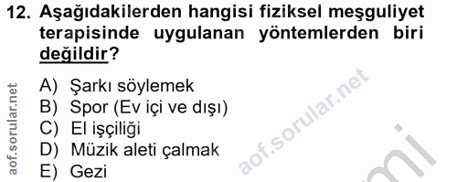 12. soru: Aşağıdakilerden hangisi fiziksel meşguliyet terapisinde uygulanan yöntemlerden biri değildir? A) Şarkı söylemek B) Sp…