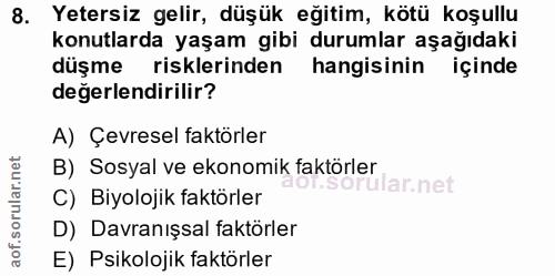 8. soru: Yetersiz gelir, düşük eğitim, kötü koşullu konutlarda yaşam gibi durumlar aşağıdaki düşme risklerinden hangisinin içi…