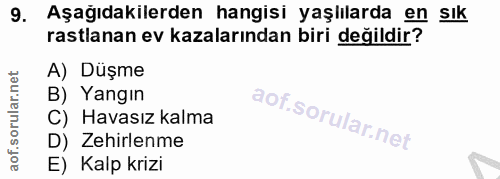 9. soru: Aşağıdakilerden hangisi yaşlılarda en sık rastlanan ev kazalarından biri değildir? A) Düşme B) Yangın C) Havasız kalm…