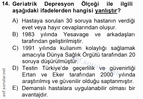 14. soru: Geriatrik Depresyon Ölçeği ile ilgili aşağıdaki ifadelerden hangisi yanlıştır? A) Hastaya sorulan 30 soruya hastanın…