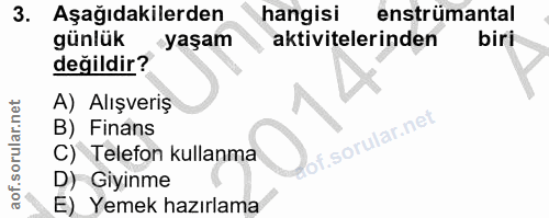 3. soru: Aşağıdakilerden hangisi enstrümantal günlük yaşam aktivitelerinden biri değildir? A) Alışveriş B) Finans fof. C) Tele…