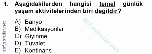 1. soru: Aşağıdakilerden hangisi temel günlük yaşam aktivitelerinden biri değildir? A) Banyo B) Medikasyonlar 1of. C) Giyinme…