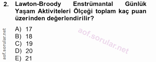 2. soru: Lawton-Broody Enstrümantal Günlük Yaşam Aktiviteleri Ölçeği toplam kaç puan üzerinden değerlendirilir? A) 17 B) 18 C)…