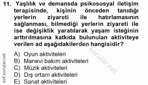 11. soru: Yaşlılık ve demansda psikososyal iletişim terapisinde, kişinin önceden tanıdığı yerlerin ziyareti ile hatırlamasının…