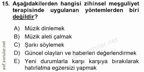 15. soru: Aşağıdakilerden hangisi zihinsel meşguliyet terapisinde uygulanan yöntemlerden biri değildir? A) Müzik dinlemek B) Mü…