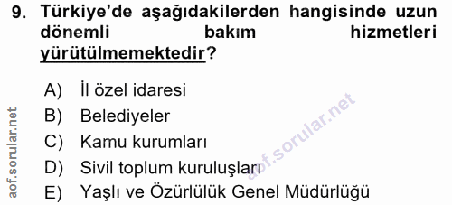 9. soru: Türkiye'de aşağıdakilerden hangisinde uzun dönemli bakım hizmetleri yürütülmemektedir? A) Il özel idaresi B) Belediye…