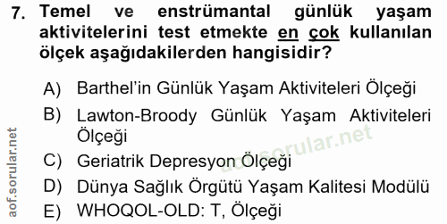 7. soru: Temel ve enstrümantal günlük yaşam aktivitelerini test etmekte en çok kullanılan ölçek aşağıdakilerden hangisidir? A)…