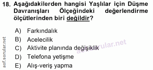 18. soru: Aşağıdakilerden hangisi Yaşlılar için Düşme Davranışları Ölçeğindeki değerlendirme ölçütlerinden biri değildir? A) Fa…