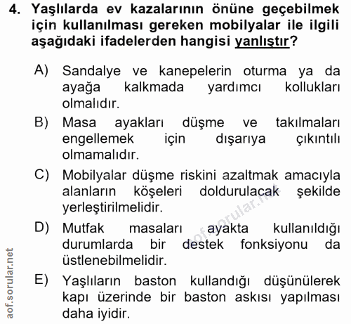4. soru: Yaşlılarda ev kazalarının önüne geçebilmek için kullanılması gereken mobilyalar ile ilgili aşağıdaki ifadelerden hang…