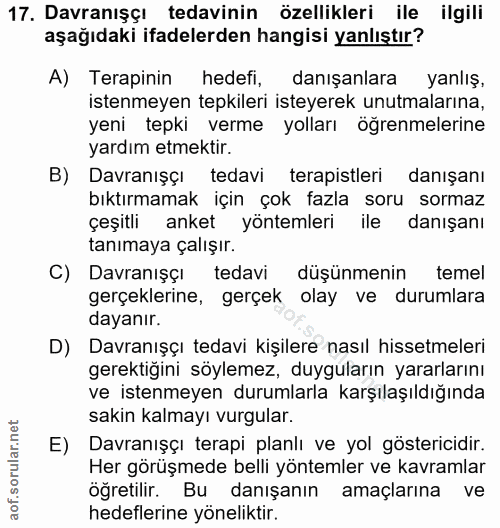 17. soru: Davranışcı tedavinin özellikleri ile ilgili aşağıdaki ifadelerden hangisi yanlıştır? A) Terapinin hedefi, danışanlara…