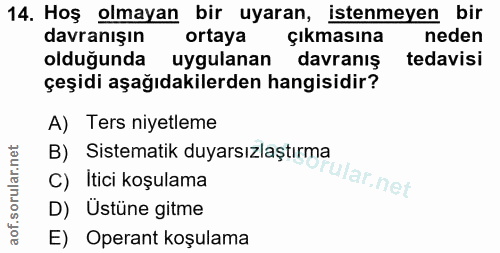 14. soru: Hoş olmayan bir uyaran, istenmeyen bir davranışın ortaya çıkmasına neden olduğunda uygulanan davranış tedavisi çeşidi…