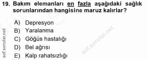 19. soru: Bakım elemanları en fazla aşağıdaki sağlık sorunlarından hangisine maruz kalırlar? A) Depresyon B) Yaralanma C) Göğüs…