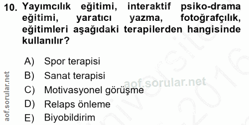 10. soru: Yayımcılık eğitimi, interaktif psiko-drama eğitimi, yaratıcı yazma, fotoğrafçılık, eğitimleri aşağıdaki terapilerden…