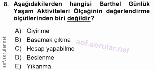 8. soru: Aşağıdakilerden hangisi Barthel Günlük Yaşam Aktiviteleri Ölçeğinin değerlendirme ölçütlerinden biri değildir? A) Giy…