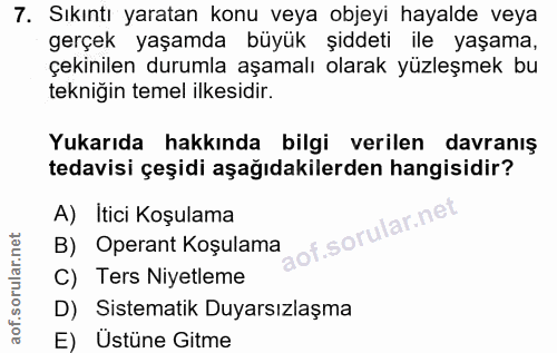 7. soru: Sıkıntı yaratan konu veya objeyi hayalde veya gerçek yaşamda büyük şiddeti ile yaşama, çekinilen durumla aşamalı olar…