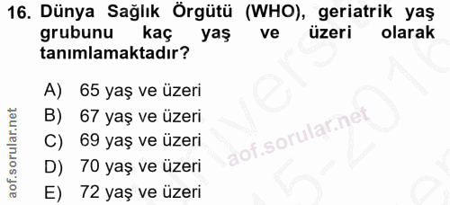 16. soru: Dünya Sağlık Örgütü (WHO), geriatrik yaş grubunu kac yaş ve üzeri olarak tanımlamaktadır? A) 65 yaş ve üzeri 67 yaş v…