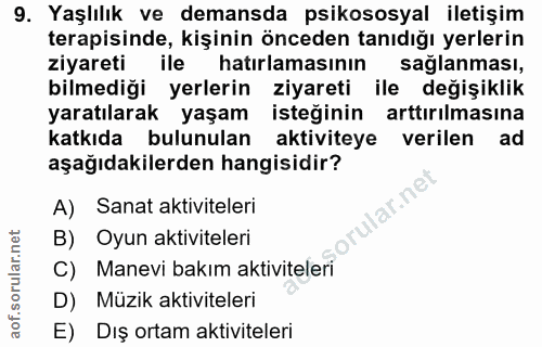 9. soru: Yaşlılık ve demansda psikososyal iletişim terapisinde, kişinin önceden tanıdığı yerlerin ziyareti ile hatırlamasının…