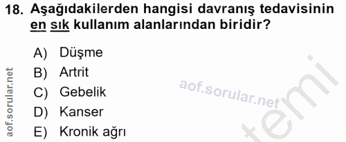 18. soru: Aşağıdakilerden hangisi davranış tedavisinin en sık kullanım alanlarından biridir? A) Düşme B) Artrit C) Gebelik l D)…