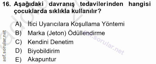 16. soru: Aşağıdaki davranış tedavilerinden hangisi çocuklarda sıklıkla kullanılır? A) Itici Uyarıcılara Koşullama Yöntemi B) M…