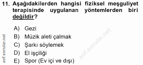 11. soru: Aşağıdakilerden hangisi fiziksel meşguliyet terapisinde uygulanan yöntemlerden biri değildir? A) Gezi llar.ne B) Müzi…