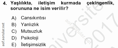 4. soru: Yaşlılıkta, iletişim kurmada çekingenlik, sorununa ne isim verilir? A) Cansıkıntısı Yanlızlık C) Mutsuzluk rular. D)…
