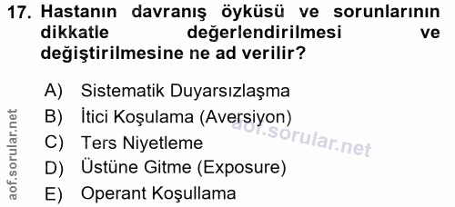17. soru: Hastanın davranış öyküsü ve sorunlarının dikkatle değerlendirilmesi ve değiştirilmesine ne ad verilir? A) Sistematik…