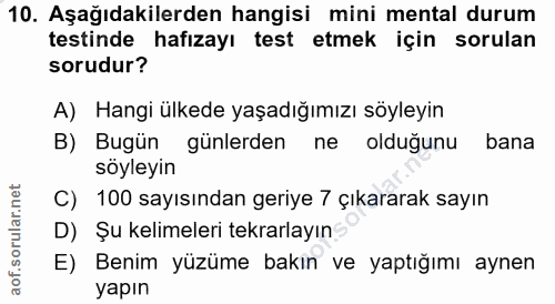 10. soru: Aşağıdakilerden hangisi mini mental durum testinde hafızayı test etmek için sorulan sorudur? A) Hangi ülkede yaşadığı…