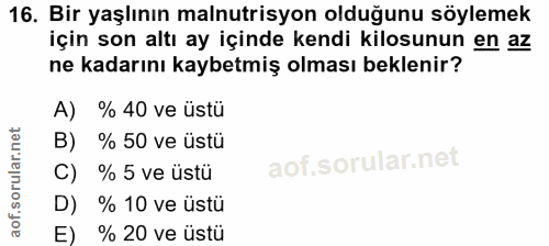 16. soru: Bir yaşlının malnutrisyon olduğunu söylemek için son altı ay içinde kendi kilosunun en az ne kadarını kaybetmiş olmas…