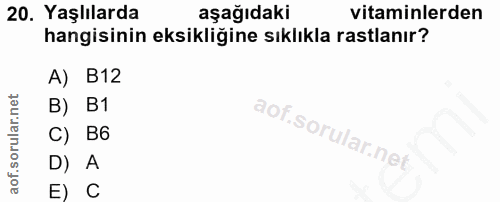 20. soru: Yaşlılarda aşağıdaki vitaminlerden hangisinin eksikliğine sıklıkla rastlanır? A) B12 B) B1 C) B6 D) A E) C
