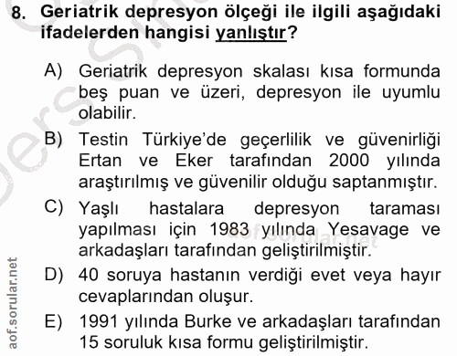 8. soru: Geriatrik depresyon ölçeği ile ilgili aşağıdaki ifadelerden hangisi yanlıştır? A) Geriatrik depresyon skalası kısa fo…