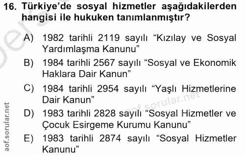 16. soru: Türkiye'de sosyal hizmetler aşağıdakilerden hangisi ile hukuken tanımlanmıştır? A) 1982 tarihli 2119 sayılı "Kızılay…