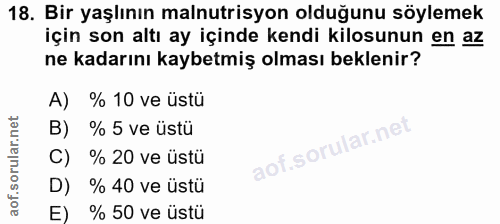 18. soru: Bir yaşlının malnutrisyon olduğunu söylemek için son altı ay içinde kendi kilosunun en az ne kadarını kaybetmiş olmas…