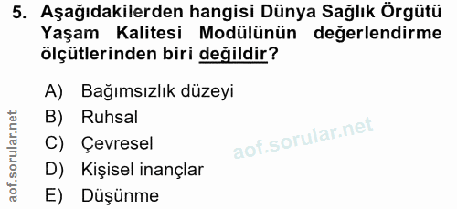 5. soru: Aşağıdakilerden hangisi Dünya Sağlık Örgütü Yaşam Kalitesi Modülünün değerlendirme ölçütlerinden biri değildir? A) Ba…